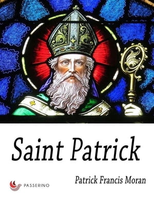 Saint Patrick【電子書籍】 Patrick Francis Moran