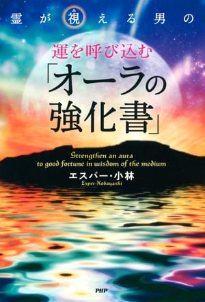 霊が視える男の 運を呼び込む「オーラの強化書」【電子書籍】[ エスパー・小林 ]