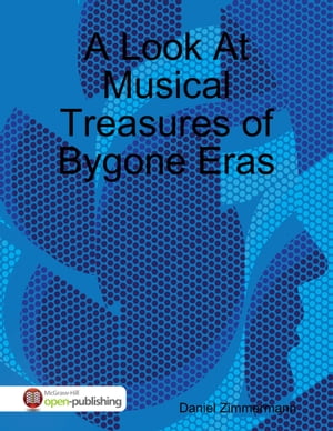 A Look At Musical Treasures of Bygone Eras【電子書籍】[ Daniel Zimmermann ]