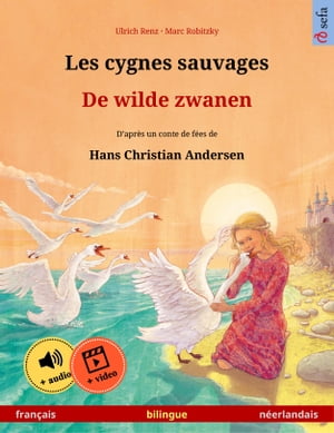 Les cygnes sauvages ? De wilde zwanen (fran?ais ? n?erlandais) Livre bilingue pour enfants d'apr?s un conte de f?es de Hans Christian Andersen, avec livre audio et vid?o en ligne