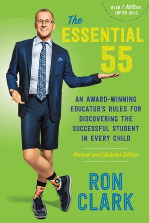 The Essential 55 An Award-Winning Educator 039 s Rules for Discovering the Successful Student in Every Child【電子書籍】 Ron Clark