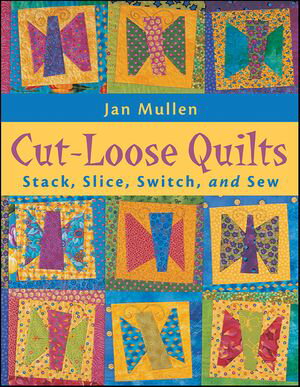 Cut-Loose Quilts Stack, Slice, Switch, and Sew【電子書籍】[ Jan Mullen ]