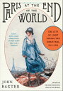 Paris at the End of the World The City of Light During the Great War, 1914-1918【...