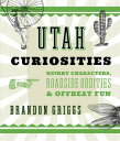 Utah Curiosities Quirky Characters, Roadside Oddities & Offbeat Fun