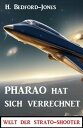 Pharao hat sich verrechnet: Welt der Strato-Shooter【電子書籍】 H. Bedford-Jones