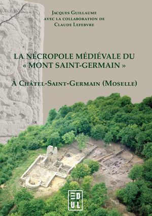 La n?cropole m?di?vale du Mont Saint-Germain (VIe-XVe?si?cle) ? Ch?tel-Saint-Germain (Moselle)【電子書籍】
