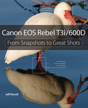 Canon EOS Rebel T3i / 600D: From Snapshots to Great Shots From Snapshots to Great Shots【電子書籍】[ Jeff Revell ]