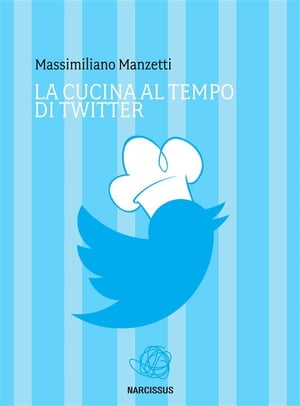 La cucina al tempo di twitter【電子書籍】[ Massimiliano Manzetti ]