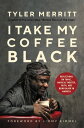I Take My Coffee Black Reflections on Tupac, Musical Theater, Faith, and Being Black in America【電子書籍】 Tyler Merritt