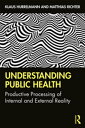 Understanding Public Health Productive Processing of Internal and External Reality【電子書籍】 Klaus Hurrelmann