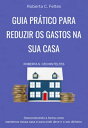 Guia Pr?tico Para Reduzir As Despesas Mensais Com A Sua Casa【電子書籍】[ Roberta S. Cechin Feltes ]