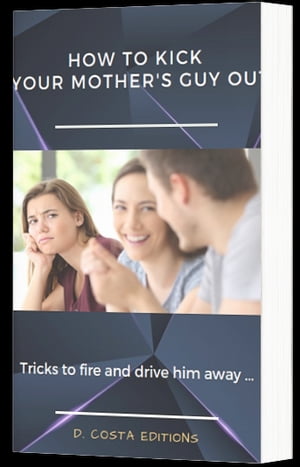HOW TO KICK YOUR MOTHER'S GUY OUT