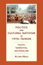 Politics and Cultural Nativism in 1970s Taiwan Youth, Narrative, Nationalism