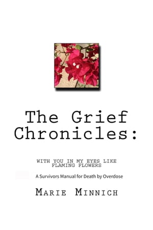 The Grief Chronicles: With You in My Eyes Like Flaming Flowers: A Survivors Guide to Death by Overdose