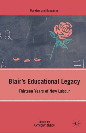 Blair’s Educational Legacy Thirteen Years of New Labour【電子書籍】[ A. Green ]