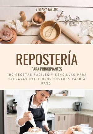 Repostería Para Principiantes: 100 Recetas Fáciles y Sencillas para Preparar Deliciosos Postres Paso a Paso