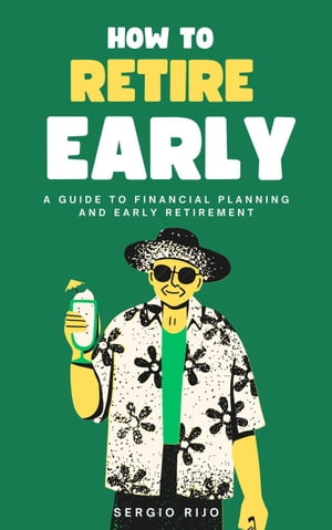 How to Retire Early: A Guide to Financial Planning and Early Retirement