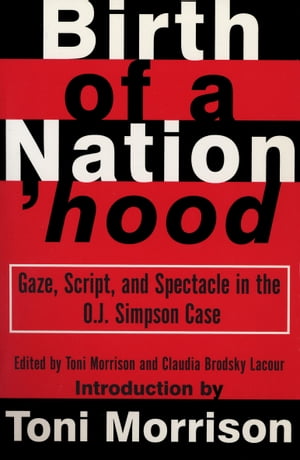 Birth of a Nation'hood Gaze, Script, and Spectacle in the O. J. Simpson Case【電子書籍】[ Toni Morrison ]