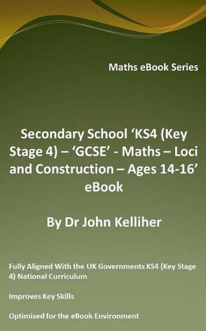 Secondary School ‘KS4 (Key Stage 4) – ‘GCSE’ - Maths – Loci and Construction – Ages 14-16’ eBook