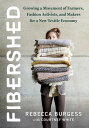 Fibershed Growing a Movement of Farmers, Fashion Activists, and Makers for a New Textile Economy【電子書籍】 Rebecca Burgess