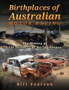 Birthplaces of Australian Motor Racing The History of 150 Defunct Car Racing Venues【電子書籍】 Bill Pearson