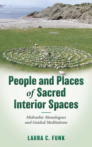 People and Places of Sacred Interior Spaces Midrashic Monologues and Guided Meditations【電子書籍】 Laura C. Funk