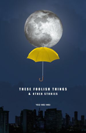 These Foolish Things Other Stories【電子書籍】 Yeo Wei Wei