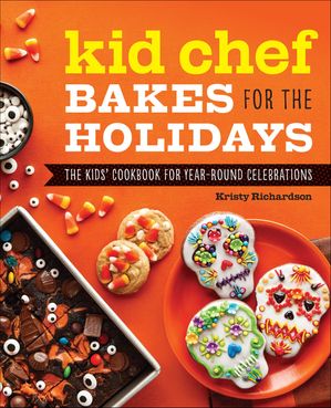 Kid Chef Bakes for the Holidays The Kids' Cookbook for Year-Round Celebrations【電子書籍】[ Kris..