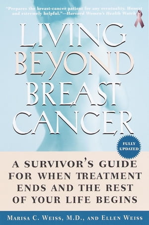 Living Beyond Breast Cancer A Survivor's Guide for When Treatment Ends and the Rest of Your Life Begins【電子書籍】[ Marisa Weiss ]