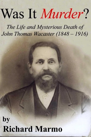 Was It Murder? The Life and Mysterious Death of John Thomas Wacaster (1848-1916)