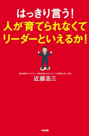 はっきり言う！人が育てられなくてリーダーといえるか！