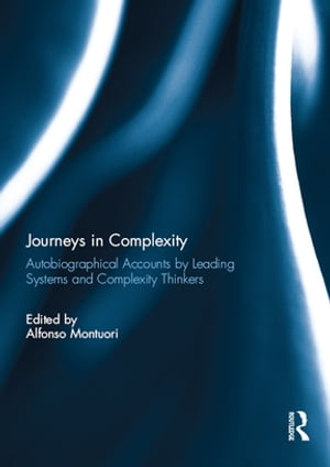 Journeys in Complexity Autobiographical Accounts by Leading Systems and Complexity Thinkers