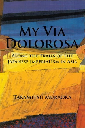 My Via Dolorosa Along the Trails of the Japanese Imperialism in Asia