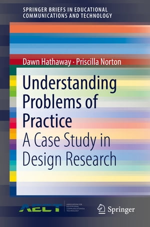 Understanding Problems of Practice A Case Study in Design Research【電子書籍】[ Dawn Hathaway ]
