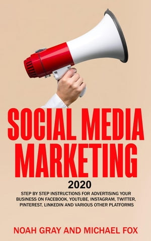 Social Media Marketing 2020: Step by Step Instructions For Advertising Your Business on Facebook, Youtube, Instagram, Twitter, Pinterest, Linkedin and Various Other Platforms [2nd Edition]【電子書籍】[ Noah Gray ]