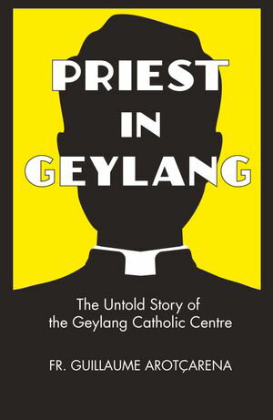 Priest In Geylang: The Untold Story of the Geylang Catholic Centre【電子書籍】[ Fr. Guillaume Arot?arena ]