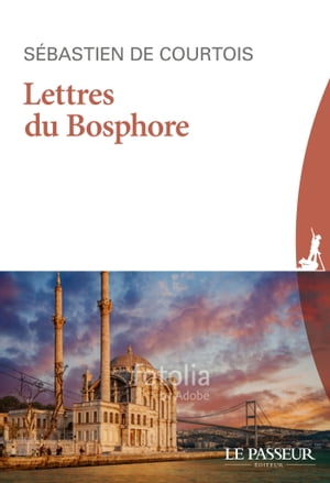 Lettres du BosphoreŻҽҡ[ S?bastien de Courtois ]