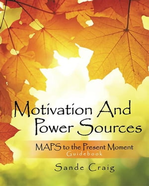 Motivation and Power Sources Maps to the Present Moment Guidebook【電子書籍】 Sande Craig