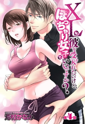 XLな彼を受け入れたいけど、ぽっちゃり女子でいいですか？ 4話 【単話売】