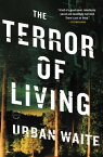 The Terror of Living A Novel【電子書籍】[ Urban Waite ]