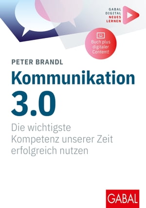 Kommunikation 3.0 Die wichtigste Kompetenz unserer Zeit erfolgreich nutzen | (Mit digitalen Zusatzinhalten zum Buch)Żҽҡ[ Peter Brandl ]