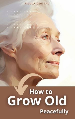 How to Grow Old Peacefully【電子書籍】[ P?lula Digital ]