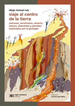 Viaje al centro de la Tierra Volcanes, terremotos, miner?a, basura, diamantes y petr?leo explicados por la geolog?a