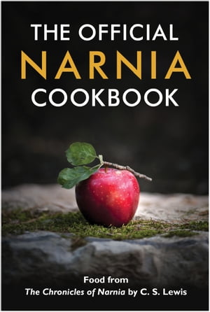 The Official Narnia Cookbook Food from The Chronicles of Narnia by C. S. Lewis【電子書籍】 Douglas Gresham