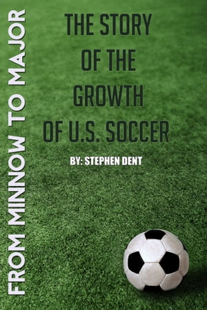 From Minnow to Major: The Story of the Growth of U.S. Soccer