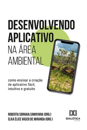 Desenvolvendo aplicativo na ?rea ambiental como ensinar a cria??o de aplicativo f?cil, intuitivo e gratuito【電子書籍】[ Roberta Sorhaia Samayara Sousa Rocha de Fran?a ]