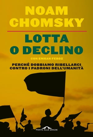 Lotta o declino Perch? dobbiamo ribellarci contro i padroni dell'umanit?【電子書籍】[ Noam Chomsky ]