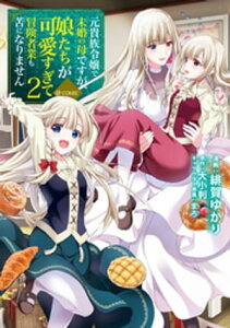 元貴族令嬢で未婚の母ですが、娘たちが可愛すぎて冒険者業も苦になりません@COMIC 第2巻【イラスト特典付き】【電子書籍】[ 緋賀ゆかり ]