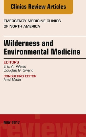 Wilderness and Environmental Medicine, An Issue of Emergency Medicine Clinics of North America【電子書籍】 Eric A. Weiss, MD