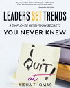 Leaders Set Trends 5 Employee Retention Secrets You Never Knew【電子書籍】[ Aisha Thomas ]